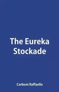 The Eureka Stockade - Carboni Raffaello