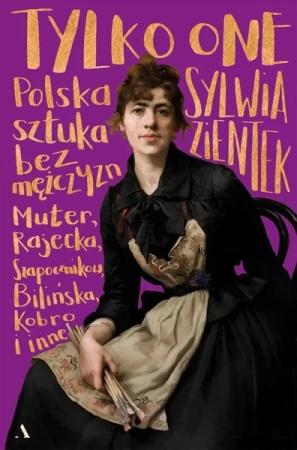 Tylko one. Polska sztuka bez mężczyzn - Sylwia Zientek