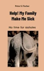 Help! My Family Makes Me Sick - Peter S. Fischer