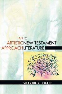 An Artistic Approach to New Testament Literature - Sharon R. Chace