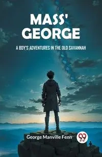 Mass' George A Boy's Adventures in the Old Savannah - George Fenn Manville