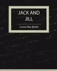 Jack and Jill - Louisa May Alcott - Louisa May May Alcott Alcott