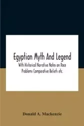 Egyptian Myth And Legend With Historical Narrative Notes On Race Problems Comparative Beliefs Etc. - A. Mackenzie Donald