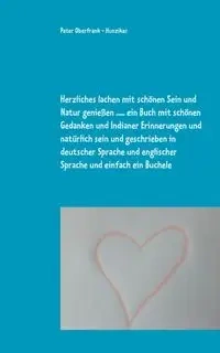 Herzliches lachen mit schönen Sein und Natur genießen ..... ein Buch mit schönen Gedanken und Indianer Erinnerungen und natürlich sein und geschrieben in deutscher Sprache und englischer Sprache und einfach ein Buchele - Peter Oberfrank - Hunziker