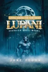 Living Among the Northern Lupani - Jake Shadow Wolf