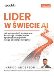 Lider w świecie AI. Jak wprowadzać strategiczne innowacje, rozwijać biznes i przewodzić zespołowi w erze sztucznej inteligencji - Jarrod Anderson