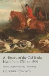 A History of the Old Berks Hunt from 1760 to 1904 - With a Chapter on Early Foxhunting - Loder-Symonds F. C.