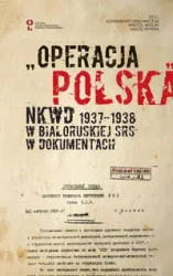 „Operacja polska” NKWD 1937-1938 na tle represji wobec Polaków w Białoruskiej SRS. Dokumenty - Smalianczuk Aleksander, Wialiki Anatol, Wyrwa Maciej