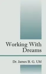 Working with Dreams - James B. Uhl G.