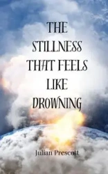 The Stillness That Feels Like Drowning - Julian Prescott