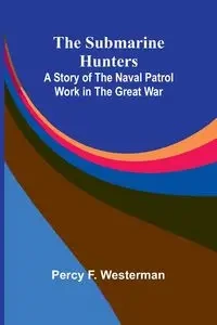 The Submarine Hunters - F. Percy Westerman
