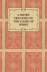 A Short Treatise on the Game of Whist - Containing the Laws of the Game - Anon