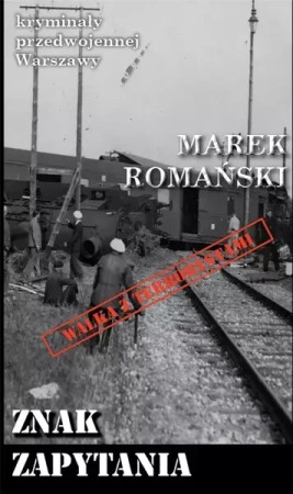 Kryminały przedwojennej W-wy. Znak zapytania - Marek Romański