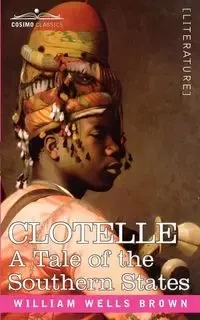 Clotelle or a Tale of Southern States - William Brown