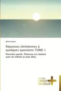 Réponses chrétiennes à quelques questions  tome 1 - ANDRE-M