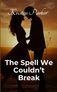 The Spell We Couldn't Break - Parker Kristen