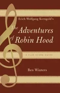 Erich Wolfgang Korngold's The Adventures of Robin Hood - Ben Winters
