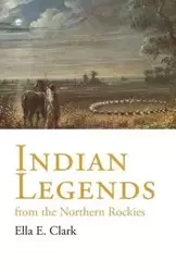 Indian Legends of the Northern Rockies - Clark Ella C.