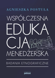 Współczesna edukacja menedżerska badania etnograficzne - Agnieszka Postuła
