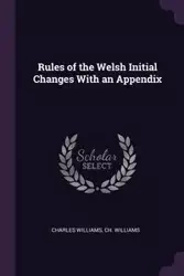 Rules of the Welsh Initial Changes With an Appendix - Williams Williams Charles Ch.