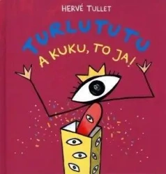 Turlututu. A kuku, to ja! - Herve Tullet