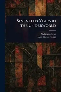 Seventeen Years in the Underworld - Scott Wellington