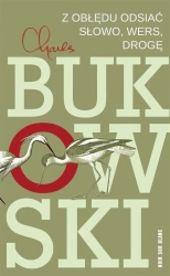 Z obłędu odsiać słowo, wers, drogę - Charles Bukowski, Michał Kłobukowski
