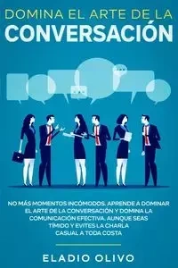 Domina el arte de la conversación - Olivo Eladio