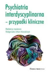 Psychiatria interdyscyplinarna - przypadki kliniczne - Małgorzata Urban-Kowalczyk