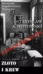 Kryminały przedwojennej W-wy. Złoto i krew - Stanisław A. Wotowski