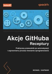 Akcje GitHuba. Receptury. Praktyczny przewodnik.. - Michael Kaufmann