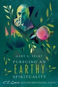 Pursuing an Earthy Spirituality - Gary S. Selby