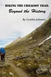 Hiking The Chilkoot Trail - Johnson Cynthia