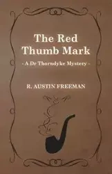 The Red Thumb Mark (a Dr Thorndyke Mystery) - R. Freeman Austin