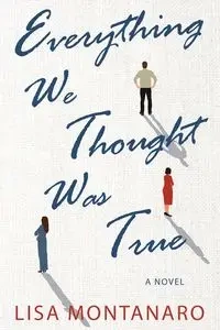 Everything We Thought Was True - Lisa Montanaro