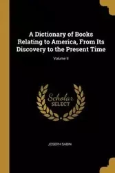 A Dictionary of Books Relating to America, From Its Discovery to the Present Time; Volume II - Joseph Sabin