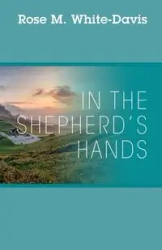 In the Shepherd's Hands - Rose M. White-Davis