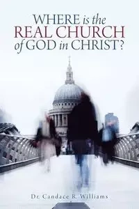 Where Is the Real Church of God in Christ? - Williams Candace Dr. R.