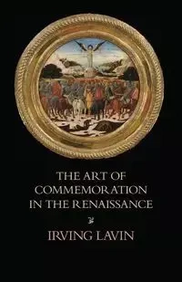 The Art of Commemoration in the Renaissance - Irving Lavin