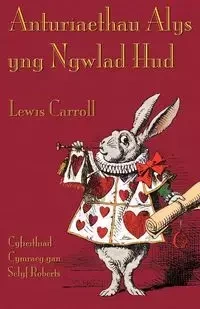 Anturiaethau Alys yng Ngwlad Hud - Carroll Lewis