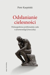 Odsłanianie cielesności Wieloaspektowa problematyka ciała w fenomenologii francuskiej - Piotr ks. Karpiński