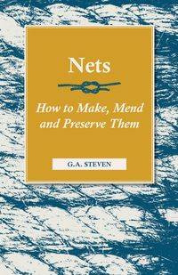 Nets - How to Make, Mend and Preserve Them - Steven G. a.
