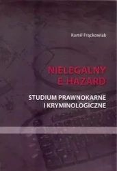 Nielegalny e-hazard. Studium prawnokarne i kryminologiczne - KAMIL FRĄCKOWIAK
