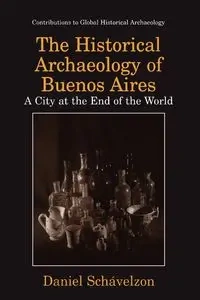 The Historical Archaeology of Buenos Aires - Daniel Schávelzon