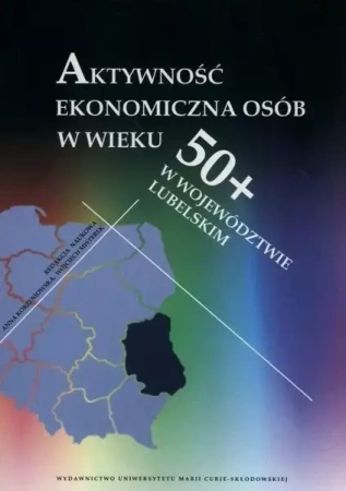 Aktywność ekonomiczna osób w wieku 50+ w... - red. Anna Korzeniowska, Wojciech Misterek