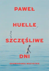 Szczęśliwe dni Opowiadania wszystkie - Paweł Huelle