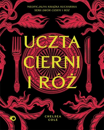 Uczta cierni i róż. Nieoficjalna książka kucharska serii Dwór cierni i róż - Chelsea Cole