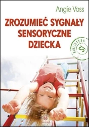 Zrozumieć sygnały sensoryczne dziecka - Angie Voss