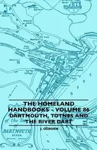 The Homeland Handbooks - Volume 86 - Dartmouth, Totnes And The River Dart - Osborn J.