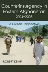 Counterinsurgency in Eastern Afghanistan 2004-2008 - Robert Kemp